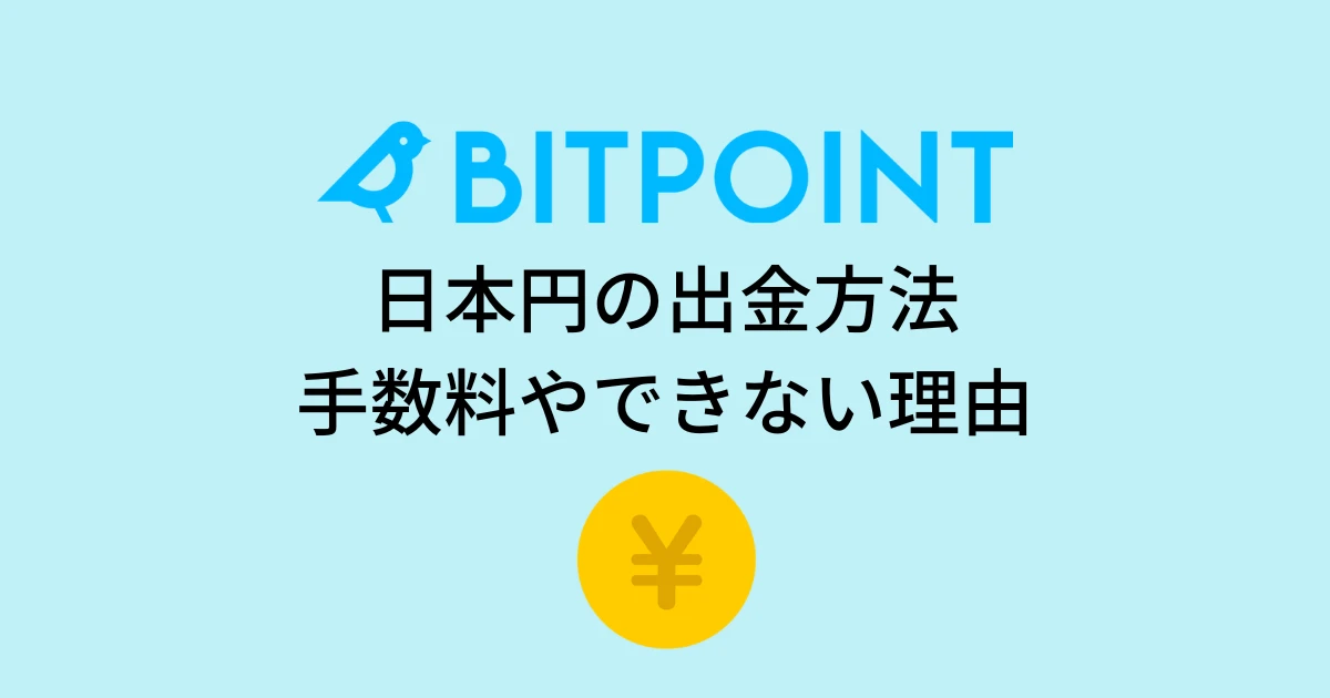 ビットポイントで日本円を出金する方法｜手数料やできない理由