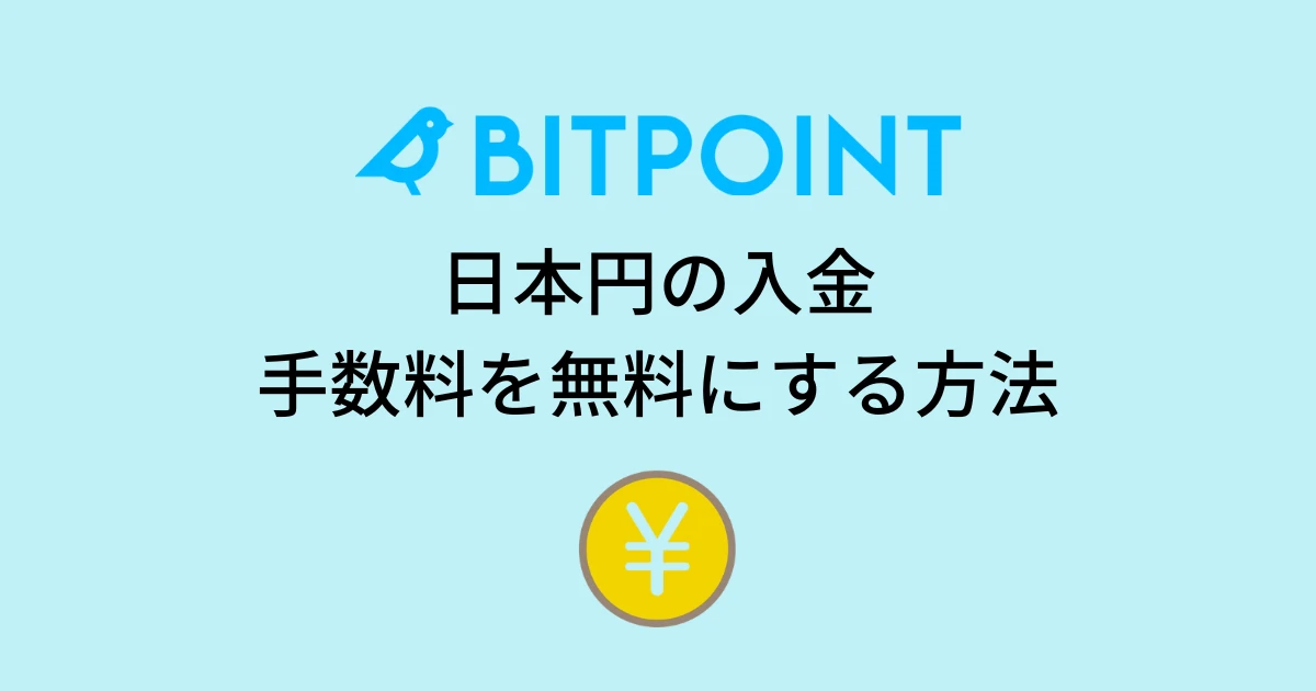 ビットポイントの日本円の入金方法！手数料を無料にする方法を解説